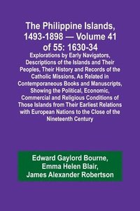 bokomslag The Philippine Islands, 1493-1898 - Volume 41 of 55 1630-34 Explorations by Early Navigators, Descriptions of the Islands and Their Peoples, Their History and Records of the Catholic Missions, As