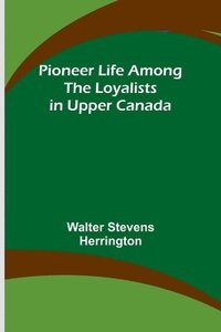 bokomslag Pioneer Life among the Loyalists in Upper Canada