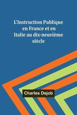 L'Instruction Publique en France et en Italie au dix-neuvime sicle 1