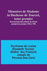 bokomslag Mmoires de Madame la Duchesse de Tourzel, tome premier; Gouvernante des enfants de France pendant les annes 1789  1795