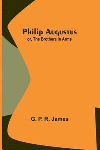 bokomslag Philip Augustus; or, The Brothers in Arms