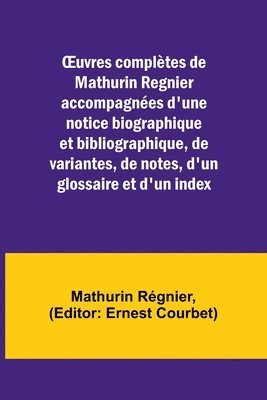 OEuvres compltes de Mathurin Regnier accompagnes d'une notice biographique et bibliographique, de variantes, de notes, d'un glossaire et d'un index 1