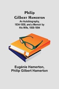 bokomslag Philip Gilbert Hamerton;An Autobiography, 1834-1858, and a Memoir by His Wife, 1858-1894
