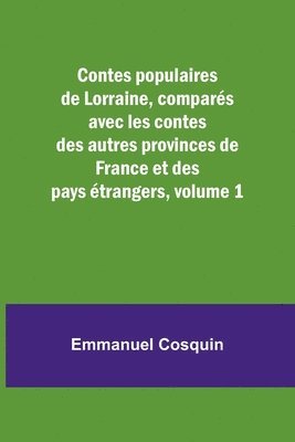 Contes populaires de Lorraine, compars avec les contes des autres provinces de France et des pays trangers, volume 1 1