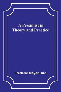 bokomslag A Pessimist in Theory and Practice