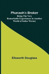 bokomslag Pharaoh's Broker;Being the Very Remarkable Experiences in Another World of Isidor Werner