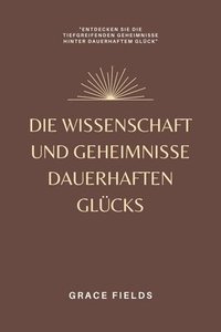 bokomslag Die Wissenschaft und Geheimnisse dauerhaften Glucks