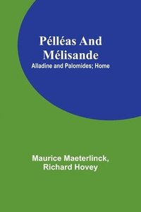 bokomslag Pllas and Mlisande; Alladine and Palomides; Home