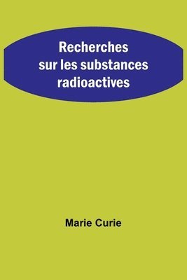 Recherches sur les substances radioactives 1