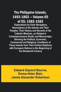 bokomslag The Philippine Islands, 1493-1803 - Volume 05 of 55; 1582-1583; Explorations by Early Navigators, Descriptions of the Islands and Their Peoples, Their History and Records of the Catholic Missions, as