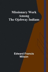 bokomslag Missionary Work Among the Ojebway Indians