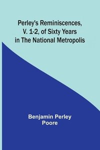 bokomslag Perley's Reminiscences, v. 1-2, of Sixty Years in the National Metropolis