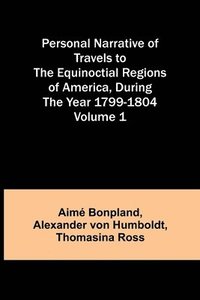 bokomslag Personal Narrative of Travels to the Equinoctial Regions of America, During the Year 1799-1804 - Volume 1