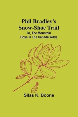 bokomslag Phil Bradley's Snow-shoe Trail; Or, The Mountain Boys in the Canada Wilds