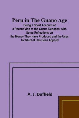 bokomslag Peru in the Guano AgePeru in the Guano Age;Being a Short Account of a Recent Visit to the Guano Deposits, with Some Reflections on the Money They Have Produced and the Uses to Which It Has Been