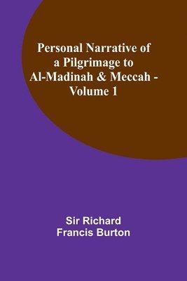 Personal Narrative of a Pilgrimage to Al-Madinah & Meccah - Volume 1 1