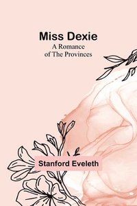 bokomslag Miss Dexie; A Romance of the Provinces