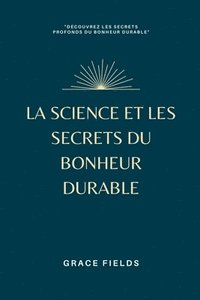bokomslag La science et les secrets du bonheur durable