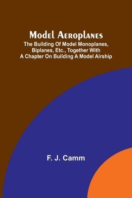 Model aeroplanes; The building of model monoplanes, biplanes, etc., together with a chapter on building a model airship 1