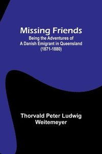 bokomslag Missing Friends; Being the Adventures of a Danish Emigrant in Queensland (1871-1880)