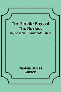 bokomslag The Saddle Boys of the Rockies; Or, Lost on Thunder Mountain