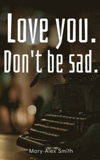 bokomslag Love you. Don't be sad.