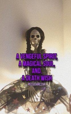 bokomslag A vengeful spirit, A magical soul, and, A death wish