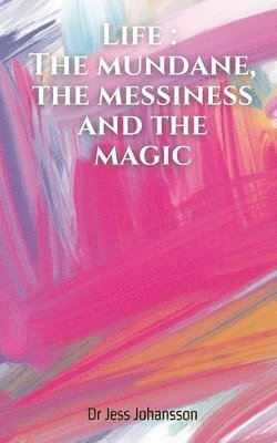 bokomslag Life: The mundane, the messiness and the magic