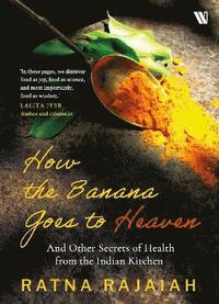 bokomslag How the Banana Goes to Heaven: And Other Secrets of Health from the Indian Kitchen