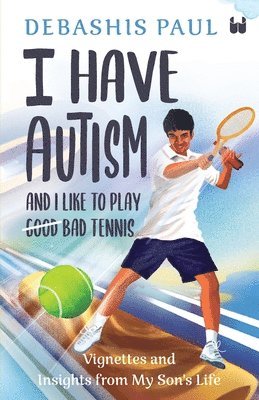 Debashis Paul - I Have Autism And I Like To Play Good Bad Tennis: Vignettes and Insights from My Son's Life, Häftad