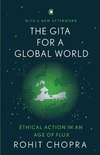 bokomslag The Gita for a Global World: Ethical Action in an Age of Flux