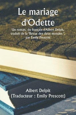 bokomslag Odette's Marriage A Novel, From The French Of Albert Delpit, Translated From The &quot;&quot;Revue Des Deux Mondes,&quot;&quot; by Emily Prescott