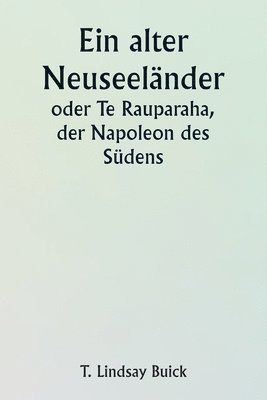 An Old New Zealander Or, Te Rauparaha, the Napoleon of the South. 1