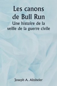 bokomslag The Guns of Bull Run A Story of the Civil War's Eve