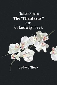 bokomslag Tales From the &quot;Phantasus,&quot; etc. of Ludwig Tieck