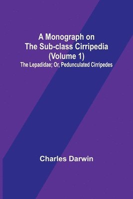 A Monograph on the Sub-class Cirripedia (Volume 1); The Lepadidae; Or, Pedunculated Cirripedes 1