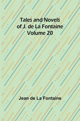 Tales and Novels of J. de La Fontaine - Volume 20 1
