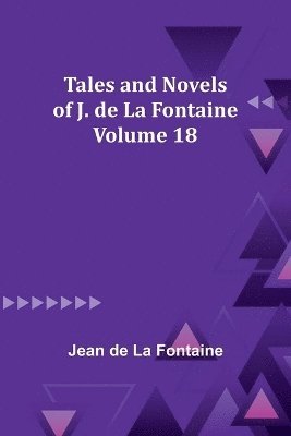 Tales and Novels of J. de La Fontaine - Volume 18 1
