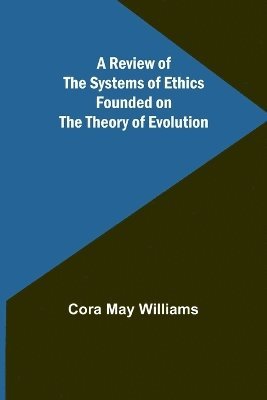 A Review of the Systems of Ethics Founded on the Theory of Evolution 1