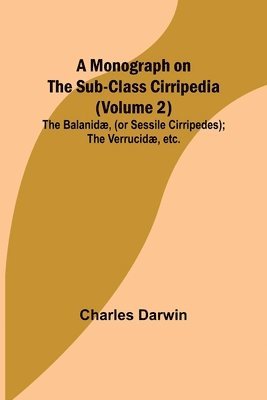A Monograph on the Sub-class Cirripedia (Volume 2); The Balanid, (or Sessile Cirripedes); the Verrucid, etc. 1