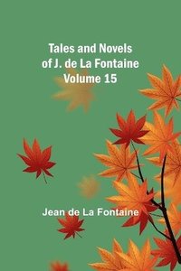 bokomslag Tales and Novels of J. de La Fontaine - Volume 15