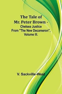 bokomslag The Tale Of Mr. Peter Brown - Chelsea Justice From &quot;The New Decameron&quot;, Volume III.