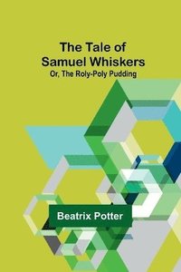 bokomslag The Tale of Samuel Whiskers; Or, The Roly-Poly Pudding