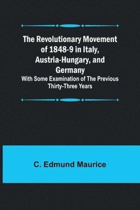 bokomslag The Revolutionary Movement of 1848-9 in Italy, Austria-Hungary, and Germany; With Some Examination of the Previous Thirty-three Years