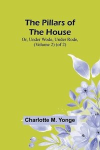 bokomslag The Pillars of the House; Or, Under Wode, Under Rode, (Volume 2) (of 2)
