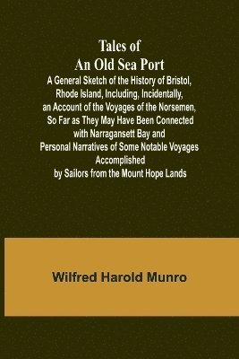 bokomslag Tales of an Old Sea Port A General Sketch of the History of Bristol, Rhode Island, Including, Incidentally, an Account of the Voyages of the Norsemen, So Far as They May Have Been Connected with