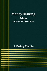 bokomslag Money-making men; or, how to grow rich