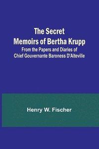 bokomslag The Secret Memoirs of Bertha Krupp; From the Papers and Diaries of Chief Gouvernante Baroness D'Alteville