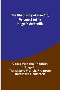 bokomslag The Philosophy of Fine Art, volume 2 (of 4); Hegel's Aesthetik