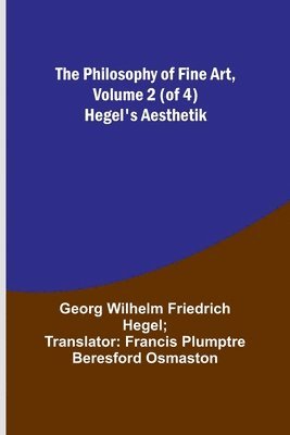 The Philosophy of Fine Art, volume 2 (of 4); Hegel's Aesthetik 1